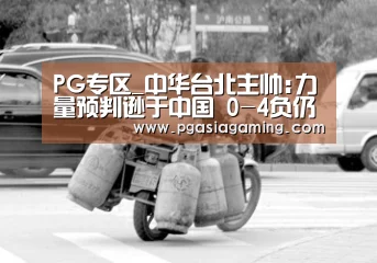 PG专区_中华台北主帅:力量预判逊于中国 0-4负仍有收获(图4) PG专区